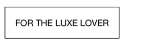 For the Luxe Lover