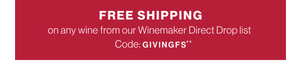 Free Shipping on any wine from our Winemaker Direct Drop list. Code GIVINGFS