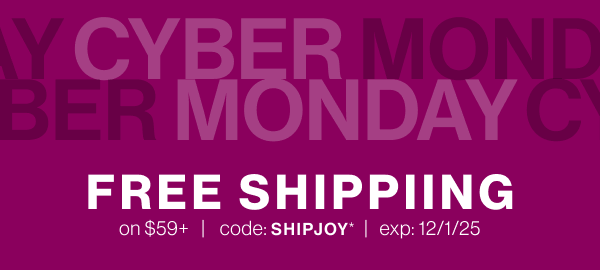 Cyber Monday - Free shipping on $59 with code SHIPJOY* Exp 12/1.