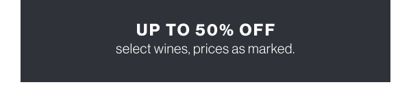 Up to 50% off select wine. Prices as marked.