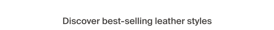 Discover best-selling leather styles