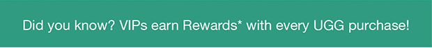 Did you know? VIPs earn Rewards* with every UGG purchase!