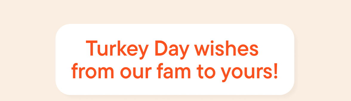 Turkey Day wishes from our fam to yours!