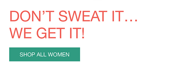 Dont Sweat It... We Get It! | Shop All Women