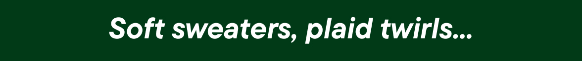 Soft sweaters, plaid twirls...