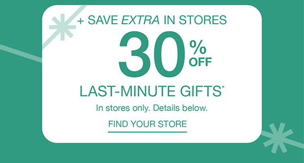 + Save Extra In Stores 30% Off Last-Minute Gifts* | Find Your Store