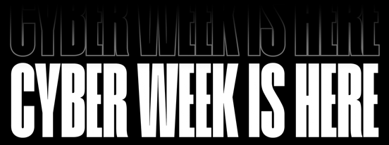 CYBER WEEK IS HERE