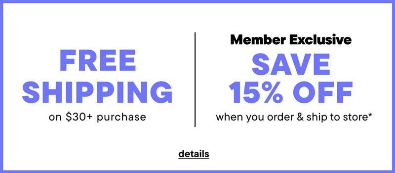 Free Shipping on $30+, Member Exclusive Ship to Store & Save 15%