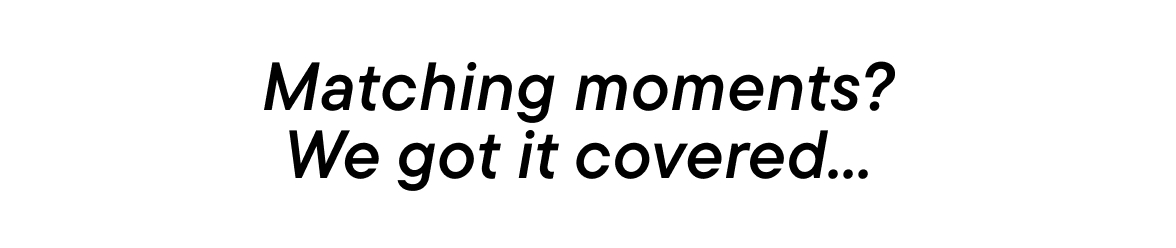 Matching Moments? We got it covered