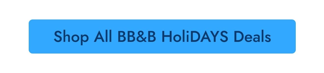 Shop All BB&B HoliDAYS Home Deals