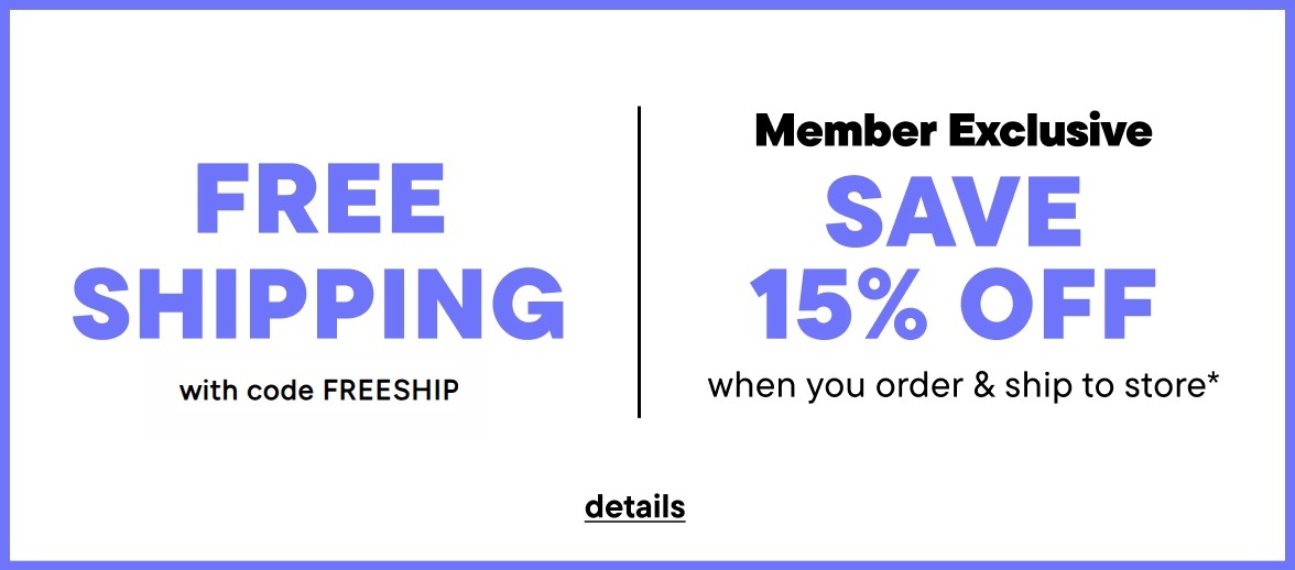 Free Shipping on $30+, Member Exclusive Ship to Store & Save 15%