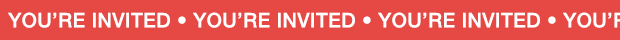 YOU'RE INVITED