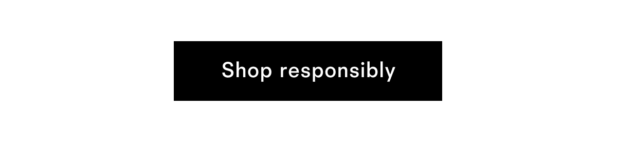 Shop responsibly Shop responsibly