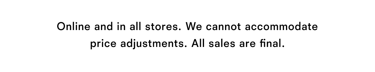 Online and in all stores. Online and in all stores.