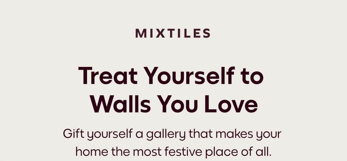 [Mixtiles] Gift yourself a gallery that makes your  home the most festive place of all. | SHOP NOW