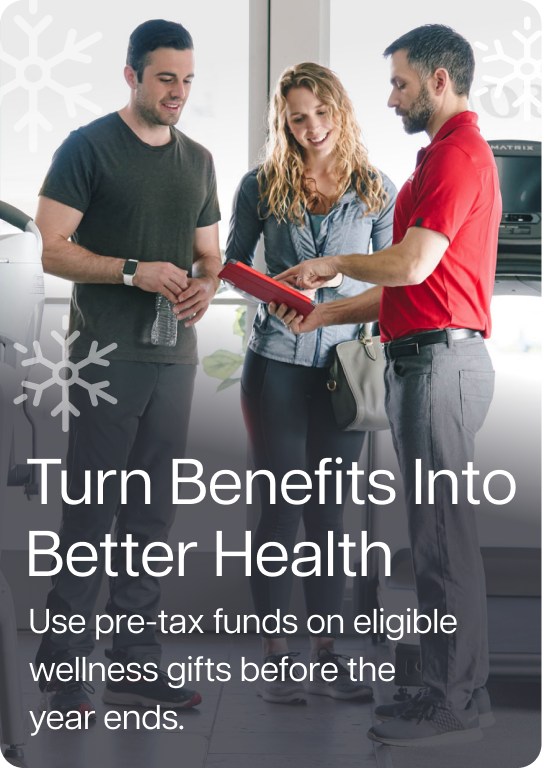 Turn Benefits Into Better Health. Use pre-tax funds on eligible wellness gifts before the year ends.