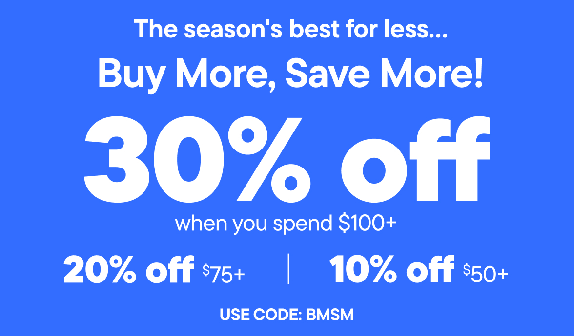 Buy More, Save More! 30% off $100+, 20% off $75+, 10% off $50+ with code BMSM