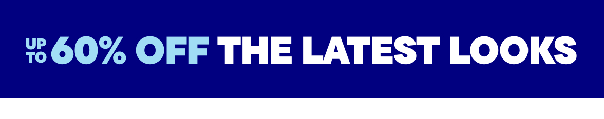 Up to 60% off the latest looks