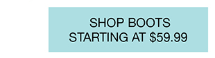 SHOP BOOTS STARTING AT $59.99