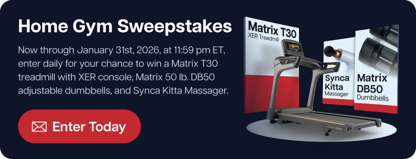 Home Gym Sweepstakes. Now through January 31st, 2026, at 11:59 pm ET, enter daily for your chance to win a Matrix T30 treadmill with XER console, Matrix 50 lb. DB50 adjustable dumbbells, and Synca Kitta Massager. Enter Today.