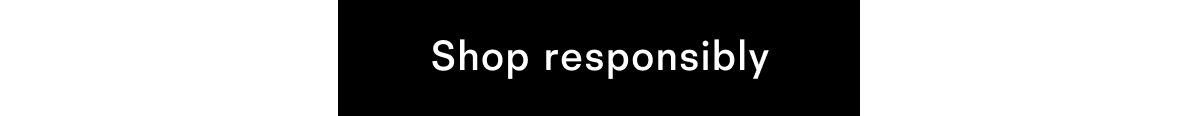 Shop responsibly Shop responsibly