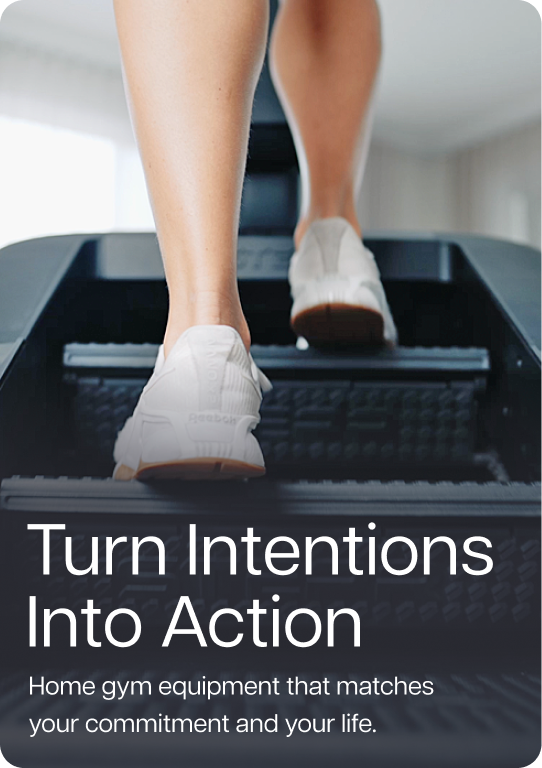 Home gym equipment that matches your commitment and your life.