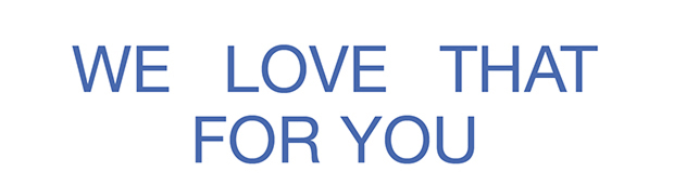 WE LOVE THAT FOR YOU