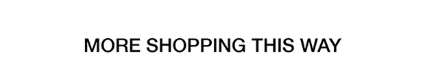 MORE SHOPPING THIS WAY