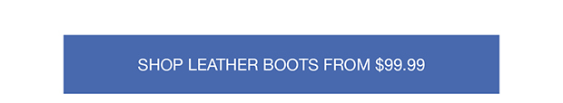 SHOP LEATHER BOOTS FROM $99.99