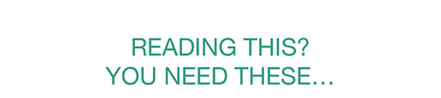 Reading This? You Need These...