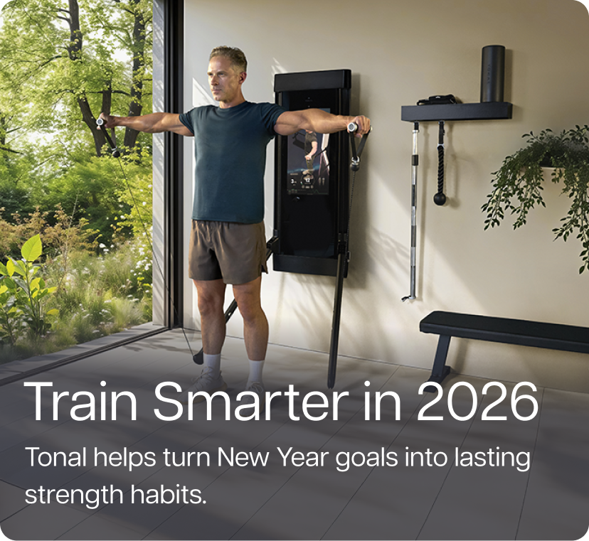 Train Smarter in 2026. Tonal helps turn New Year goals into lasting strength habits.