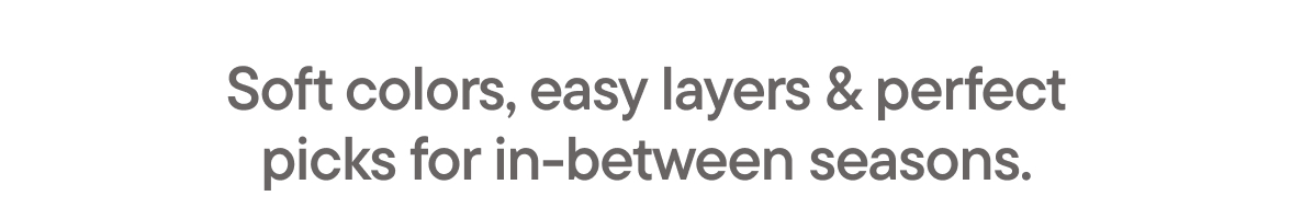 Soft colors, easy layers & perfect for in-between seasons