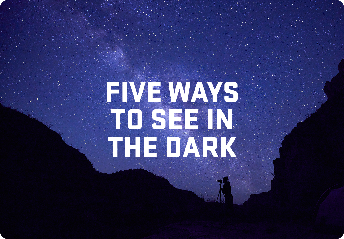 FIVE WAYS TO SEE IN THE DARK
