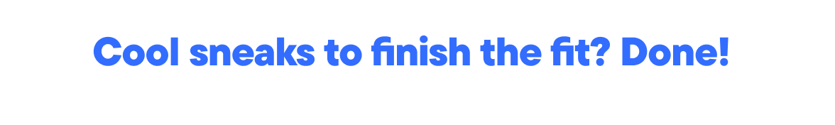 Cool sneaks to finish the fit? Done!