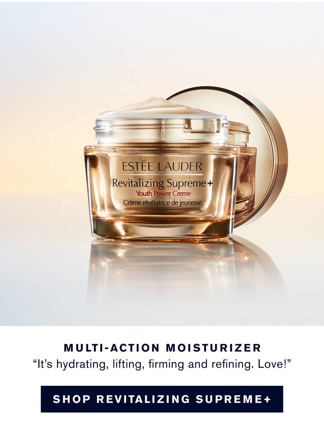 MULTI-ACTION MOISTURIZER 'Its hydrating, lifting, firming and refining. Love!' SHOP REVITALIZING SUPREME+