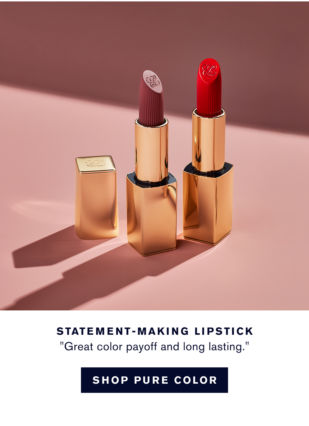 Statement Making Lipstick. Great Color Payoff and Long Lasting. SHOP PURE COLOR.