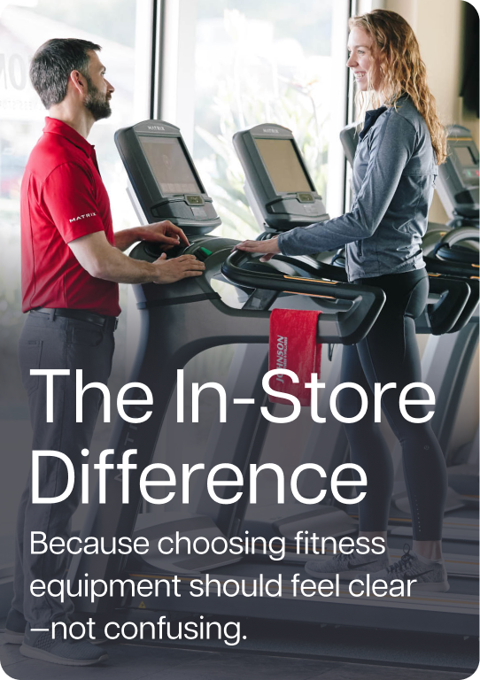The In-Store Difference. Because choosing fitness equipment should feel clear—not confusing.
