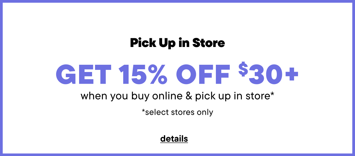 Get 15% off when you buy online & pick up in store
