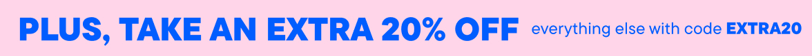 Plus, take an extra 20% off everything else with code EXTRA20