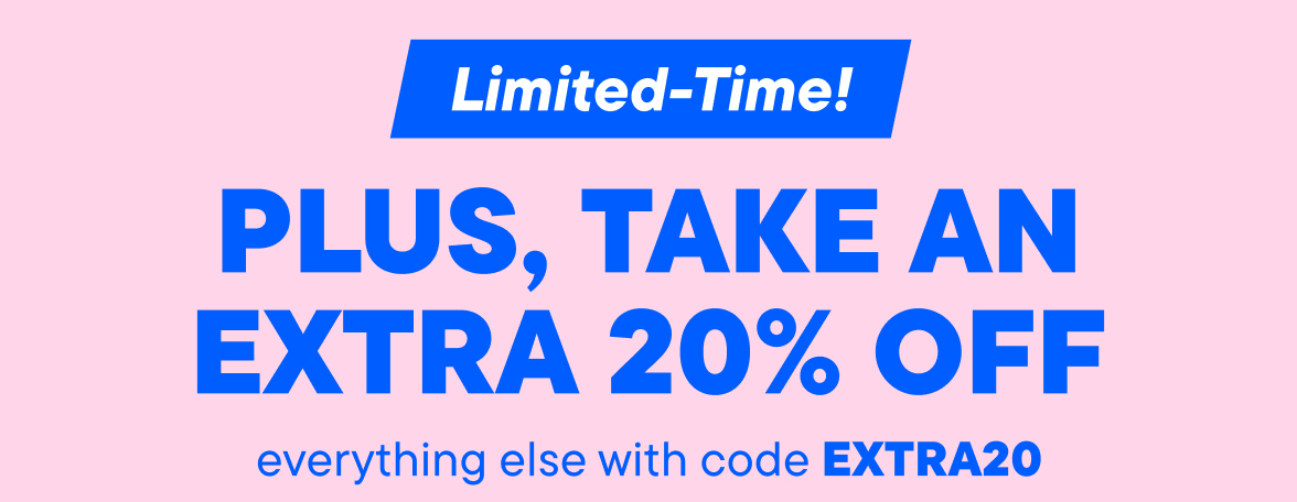 Plus get an Extra 20% off Everything else with code EXTRA20
