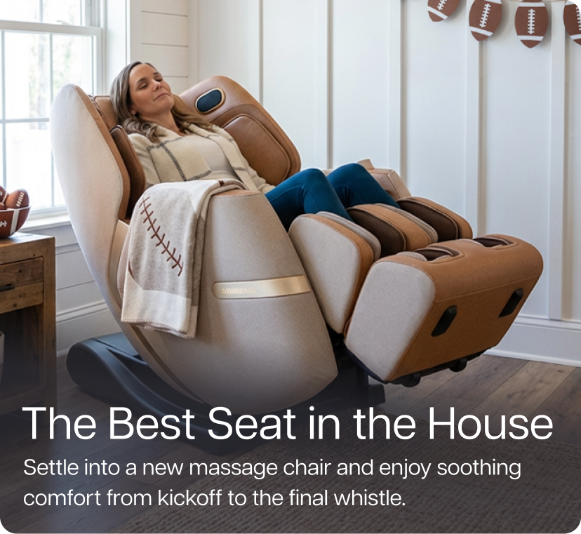 The Best Seat in the House. Settle into a new massage chair and enjoy soothing comfort from kickoff to the final whistle.