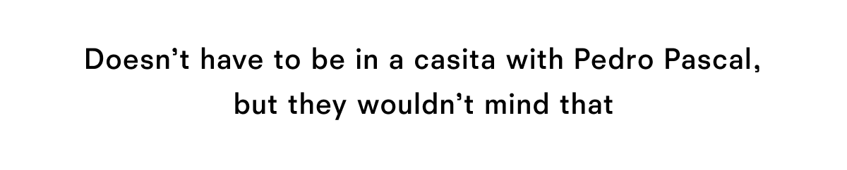 Doesn't have to be in a casita with Pedro Pascal