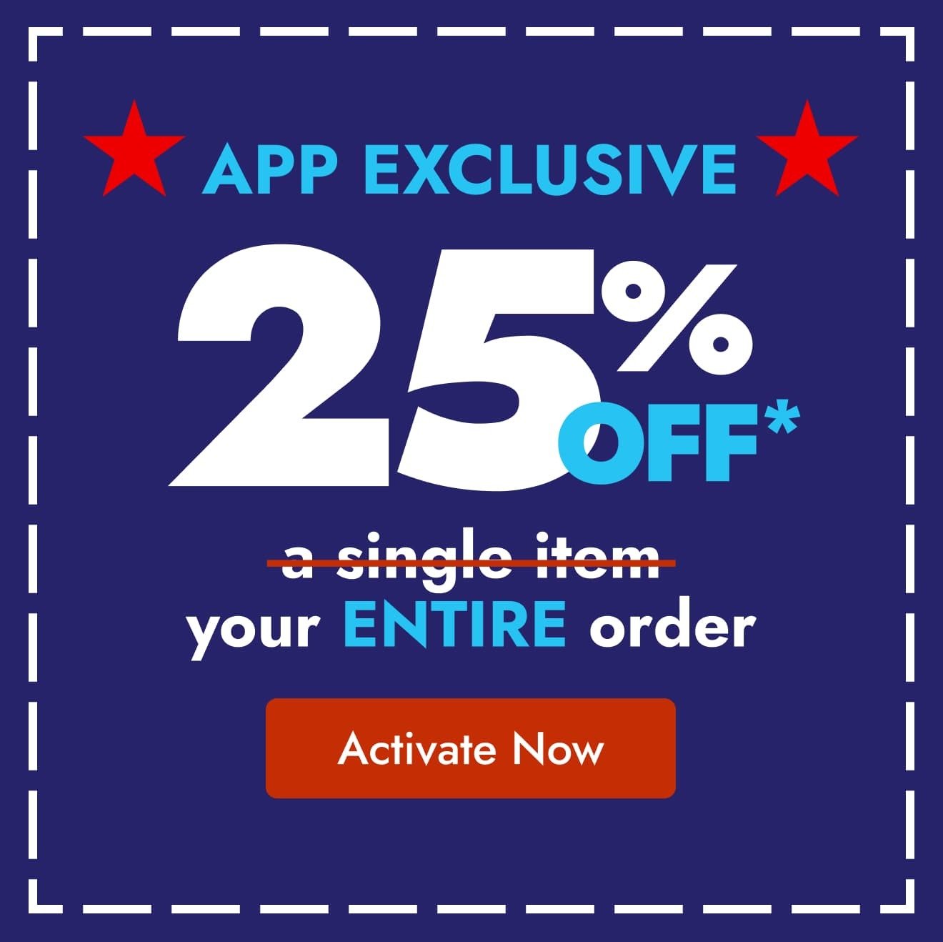 App Exclusive: 25% off your ENTIRE order