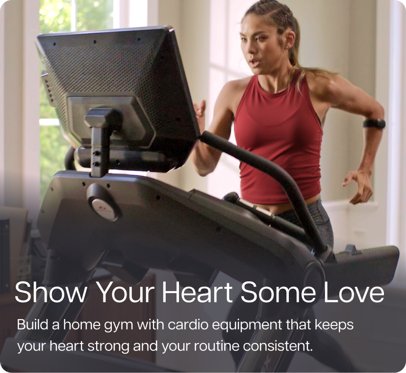 Show Your Heart Some Love. Build a home gym with cardio equipment that keeps your heart strong and your routine consistent.