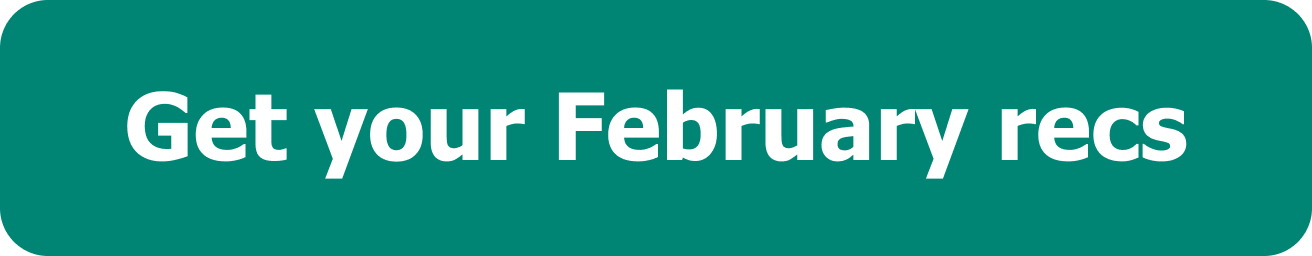 Get your February recs