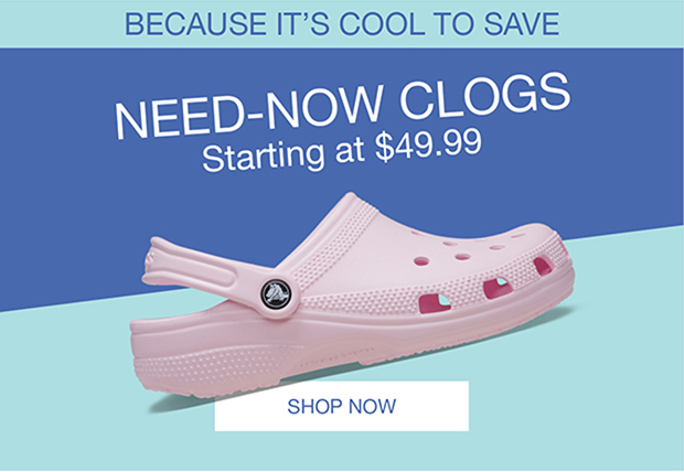 Need-Now Clogs | Starting at $49.99 | Shop Now
