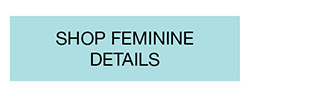 Shop Feminine Details