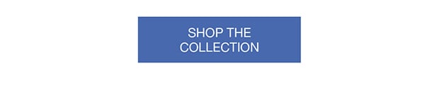 SHOP THE COLLECTION