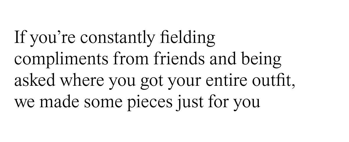 If you are constantly fielding compliments