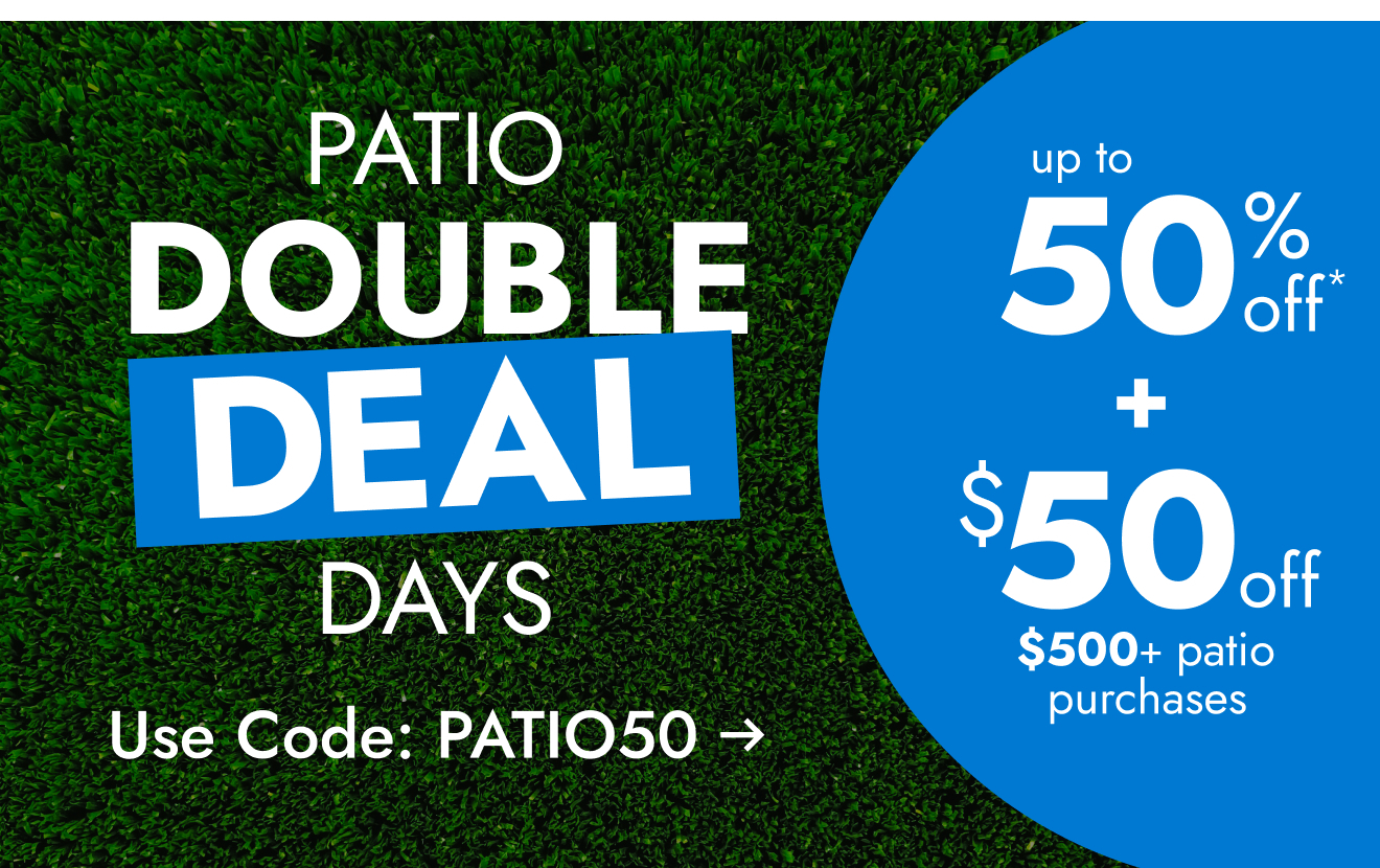 Patio Double Deal Days—Up to 50% Off